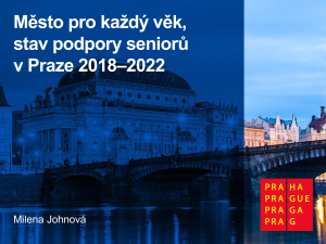 Město pro každý věk,  stav podpory seniorů  v Praze 2018&#8211;2022